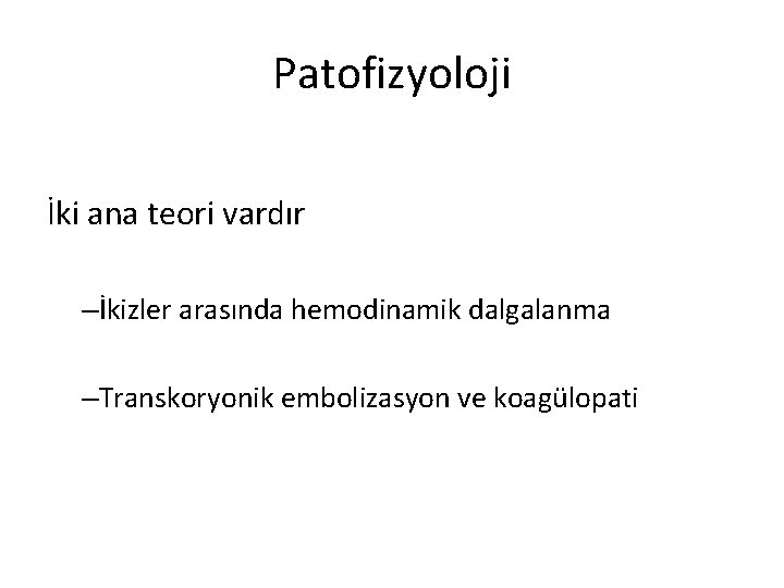 Patofizyoloji İki ana teori vardır –İkizler arasında hemodinamik dalgalanma –Transkoryonik embolizasyon ve koagülopati 