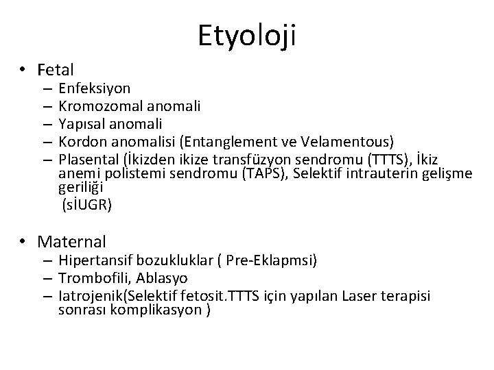 Etyoloji • Fetal – – – Enfeksiyon Kromozomal anomali Yapısal anomali Kordon anomalisi (Entanglement