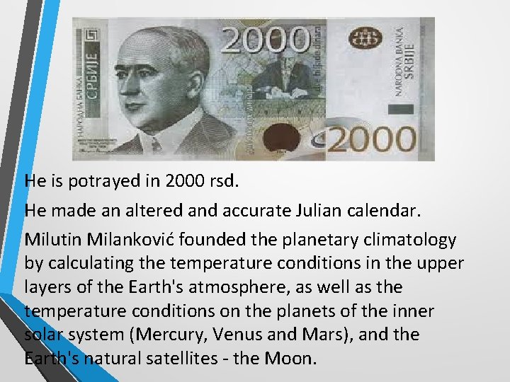 He is potrayed in 2000 rsd. He made an altered and accurate Julian calendar.