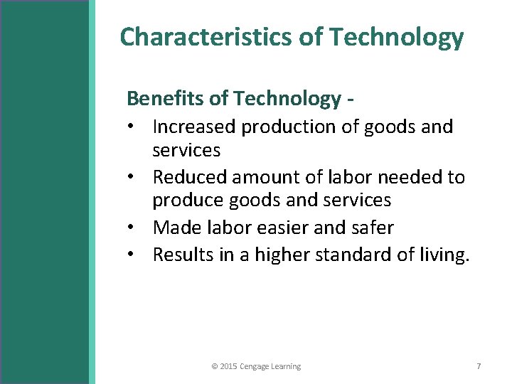 Characteristics of Technology Benefits of Technology • Increased production of goods and services •