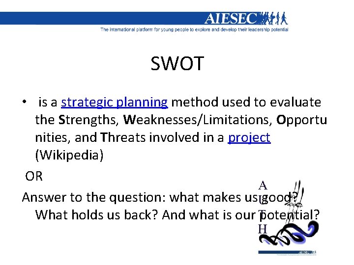 SWOT • is a strategic planning method used to evaluate the Strengths, Weaknesses/Limitations, Opportu