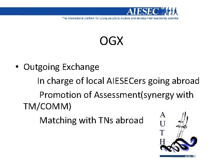 OGX • Outgoing Exchange In charge of local AIESECers going abroad Promotion of Assessment(synergy