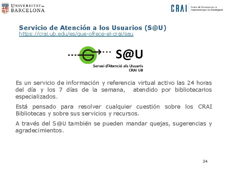 Servicio de Atención a los Usuarios (S@U) https: //crai. ub. edu/es/que-ofrece-el-crai/sau Es un servicio