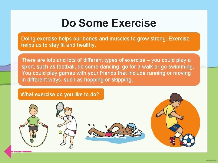 Do Some Exercise Doing exercise helps our bones and muscles to grow strong. Exercise
