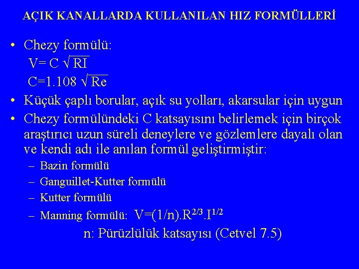 AÇIK KANALLARDA KULLANILAN HIZ FORMÜLLERİ • Chezy formülü: V= C √ RI C=1. 108