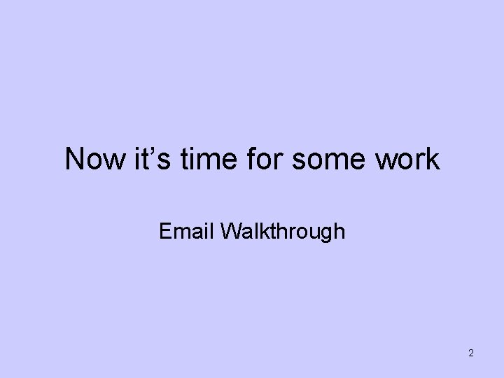 Now it’s time for some work Email Walkthrough 2 