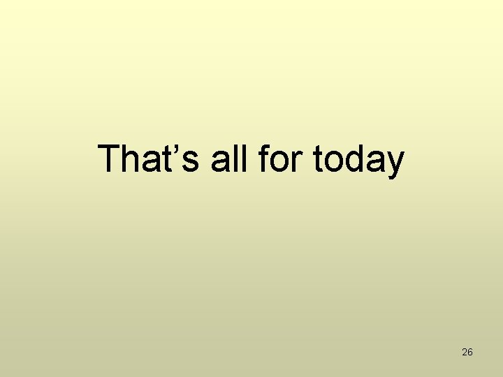 That’s all for today 26 