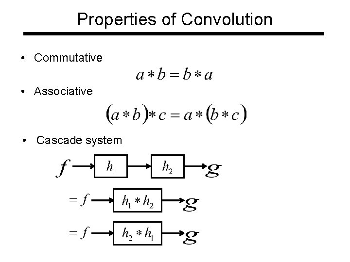 Properties of Convolution • Commutative • Associative • Cascade system 