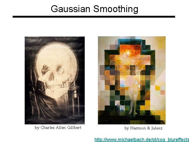 Gaussian Smoothing by Charles Allen Gillbert by Harmon & Julesz http: //www. michaelbach. de/ot/cog_blureffects