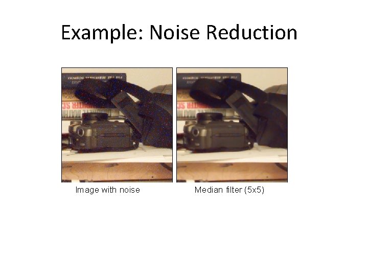 Example: Noise Reduction Image with noise Median filter (5 x 5) 