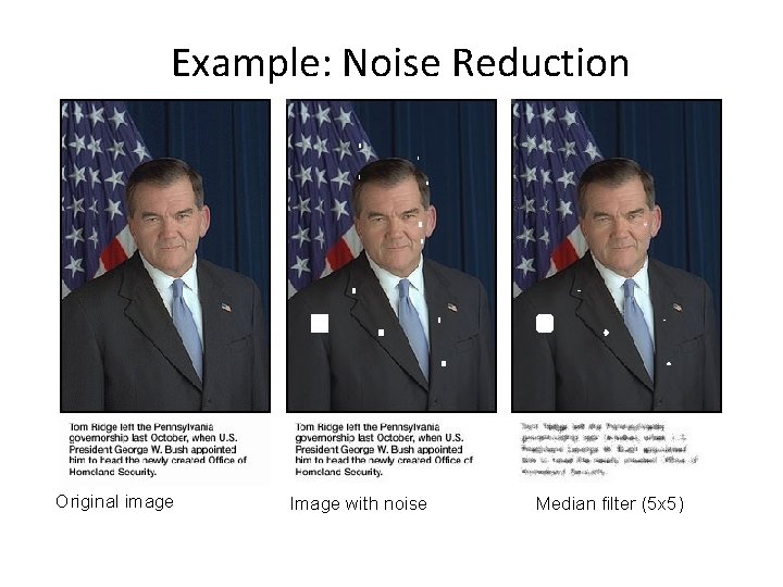 Example: Noise Reduction Original image Image with noise Median filter (5 x 5) 