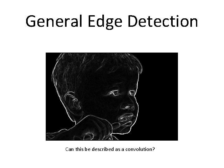 General Edge Detection Can this be described as a convolution? 