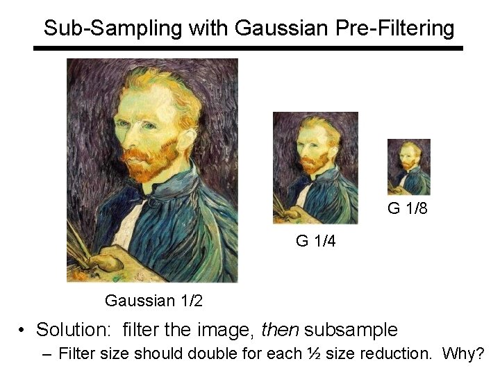 Sub-Sampling with Gaussian Pre-Filtering G 1/8 G 1/4 Gaussian 1/2 • Solution: filter the