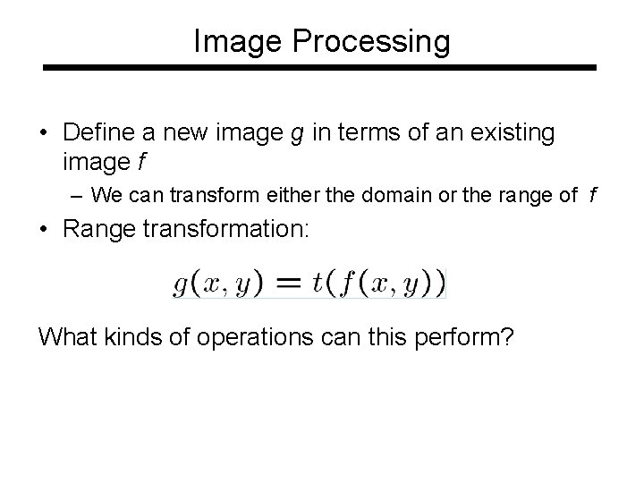 Image Processing • Define a new image g in terms of an existing image