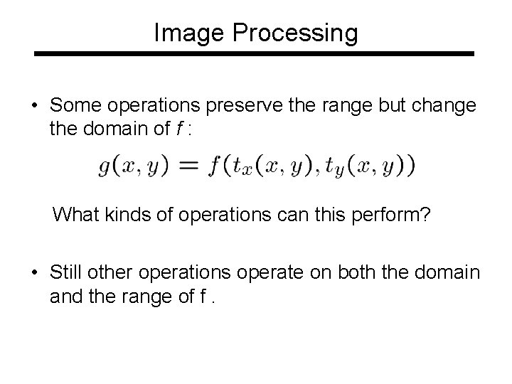 Image Processing • Some operations preserve the range but change the domain of f