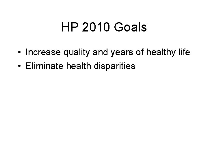 HP 2010 Goals • Increase quality and years of healthy life • Eliminate health