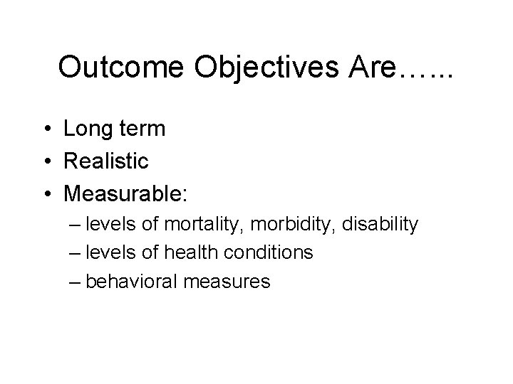 Outcome Objectives Are…. . . • Long term • Realistic • Measurable: – levels