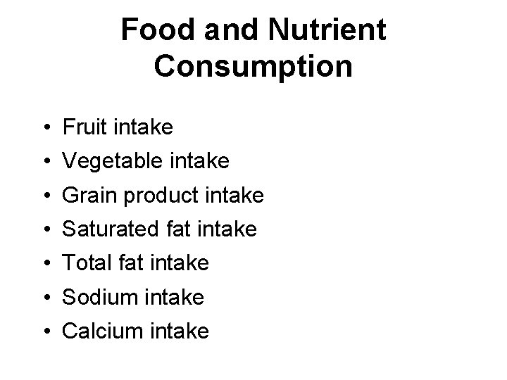 Food and Nutrient Consumption • • Fruit intake Vegetable intake Grain product intake Saturated