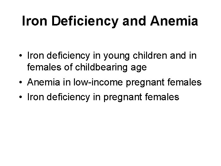 Iron Deficiency and Anemia • Iron deficiency in young children and in females of