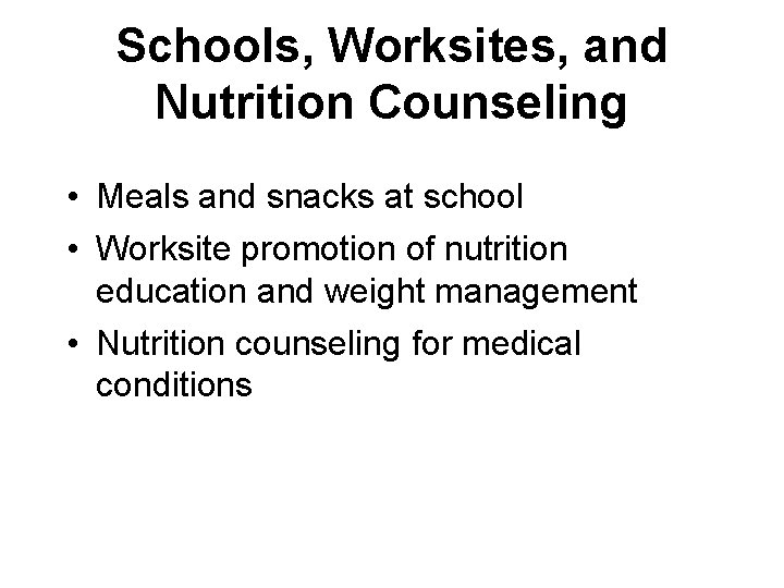 Schools, Worksites, and Nutrition Counseling • Meals and snacks at school • Worksite promotion