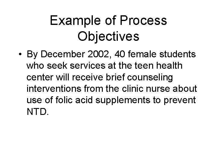 Example of Process Objectives • By December 2002, 40 female students who seek services