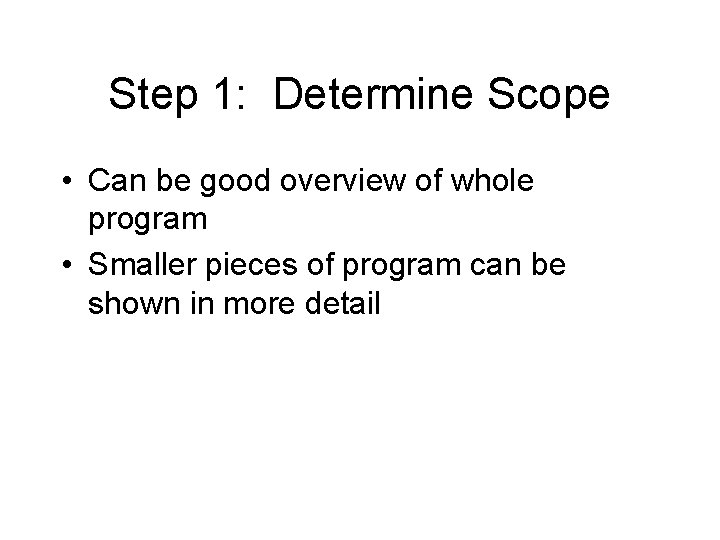 Step 1: Determine Scope • Can be good overview of whole program • Smaller