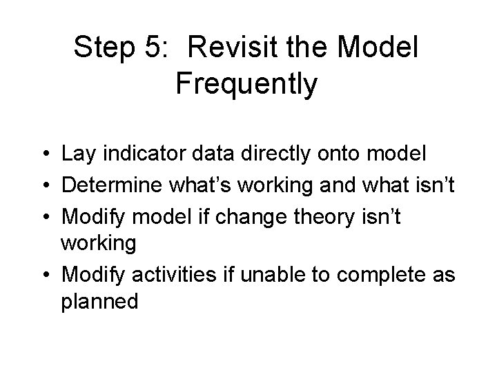 Step 5: Revisit the Model Frequently • Lay indicator data directly onto model •