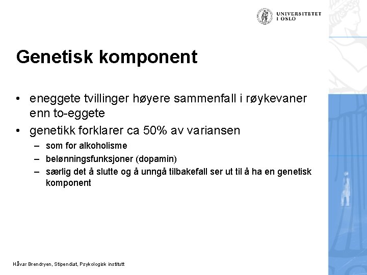 Genetisk komponent • eneggete tvillinger høyere sammenfall i røykevaner enn to-eggete • genetikk forklarer