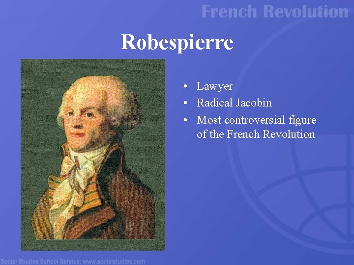 Robespierre • Lawyer • Radical Jacobin • Most controversial figure of the French Revolution