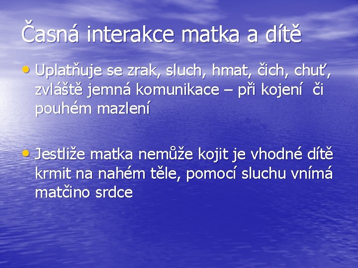 Časná interakce matka a dítě • Uplatňuje se zrak, sluch, hmat, čich, chuť, zvláště