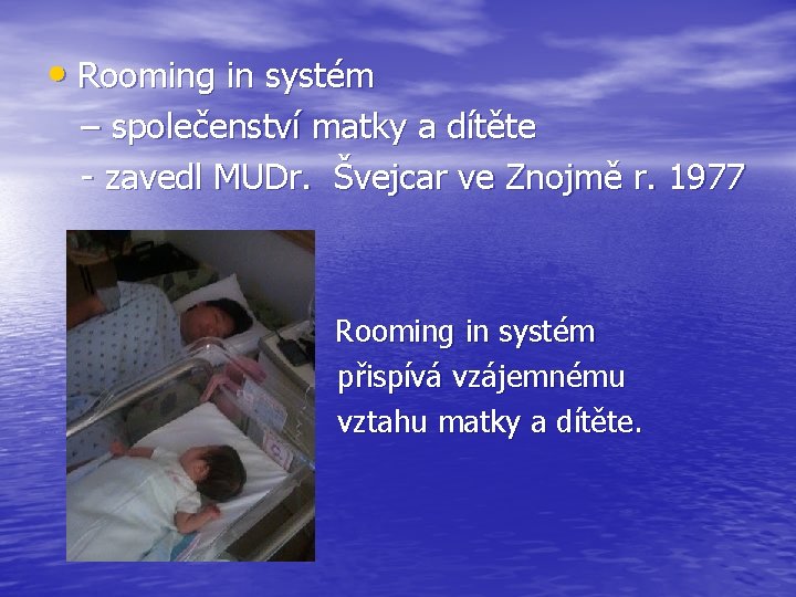  • Rooming in systém – společenství matky a dítěte - zavedl MUDr. Švejcar
