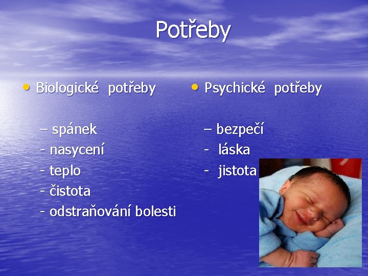  Potřeby • Biologické potřeby • Psychické potřeby – spánek - nasycení - teplo