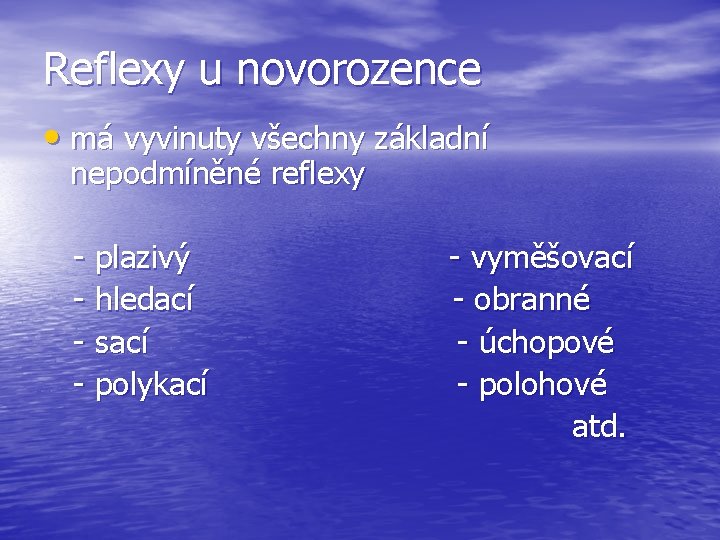 Reflexy u novorozence • má vyvinuty všechny základní nepodmíněné reflexy - plazivý - vyměšovací