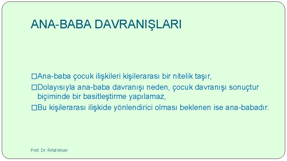 ANA-BABA DAVRANIŞLARI �Ana-baba çocuk ilişkileri kişilerarası bir nitelik taşır, �Dolayısıyla ana-baba davranışı neden, çocuk