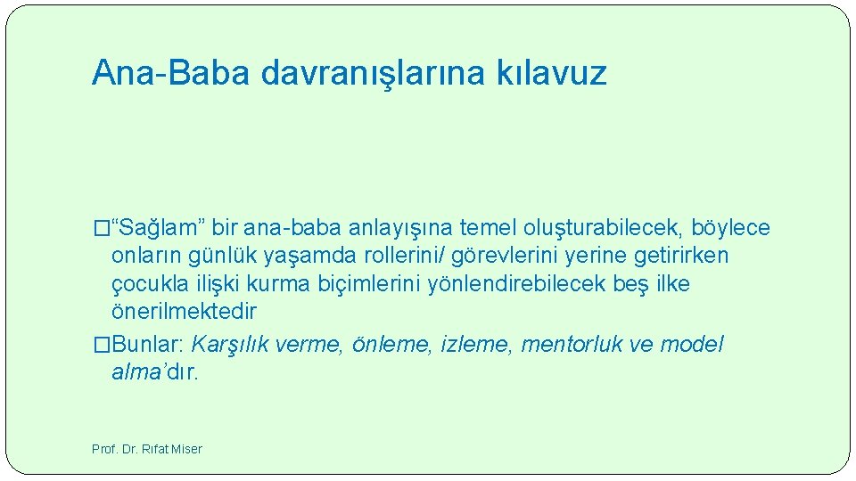 Ana-Baba davranışlarına kılavuz �“Sağlam” bir ana-baba anlayışına temel oluşturabilecek, böylece onların günlük yaşamda rollerini/