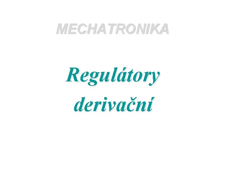 MECHATRONIKA Regulátory derivační 