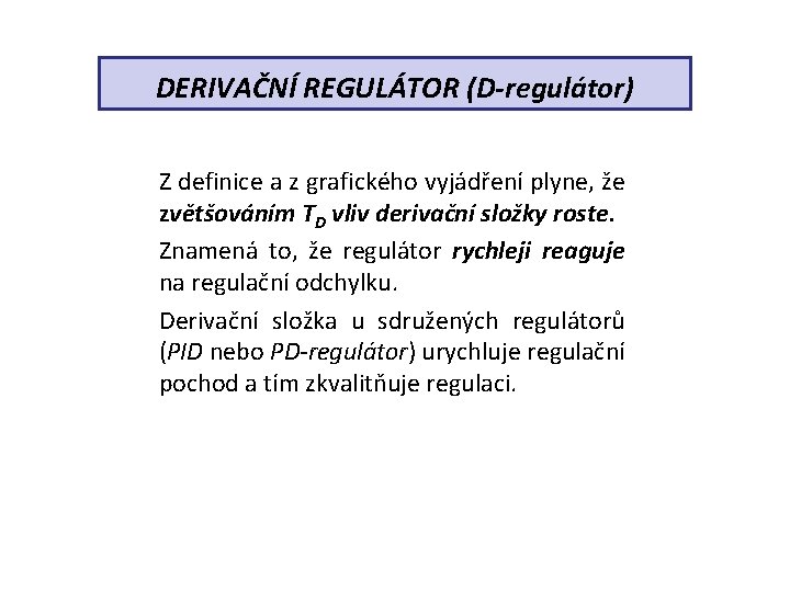 DERIVAČNÍ REGULÁTOR (D-regulátor) Z definice a z grafického vyjádření plyne, že zvětšováním TD vliv