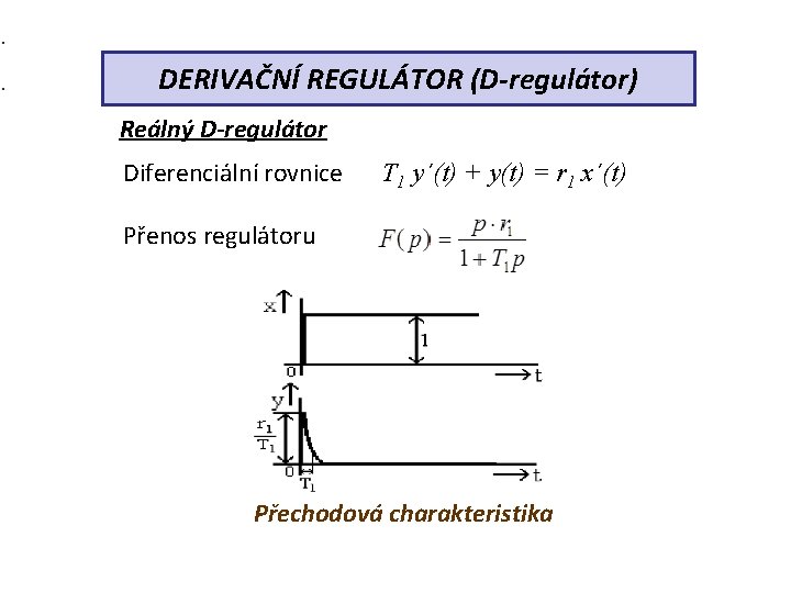 DERIVAČNÍ REGULÁTOR (D-regulátor) Reálný D-regulátor Diferenciální rovnice T 1 y´(t) + y(t) = r