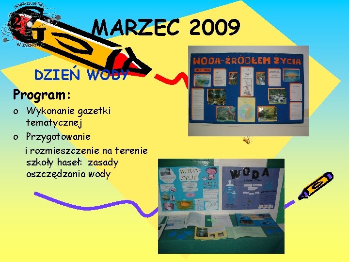 MARZEC 2009 DZIEŃ WODY Program: o Wykonanie gazetki tematycznej o Przygotowanie i rozmieszczenie na