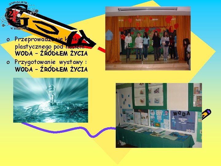 o Przeprowadzenie konkursu plastycznego pod hasłem : WODA – ŹRÓDŁEM ŻYCIA o Przygotowanie wystawy