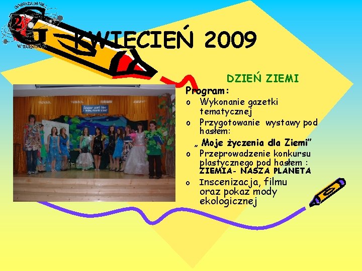 KWIECIEŃ 2009 DZIEŃ ZIEMI Program: o Wykonanie gazetki tematycznej o Przygotowanie wystawy pod hasłem: