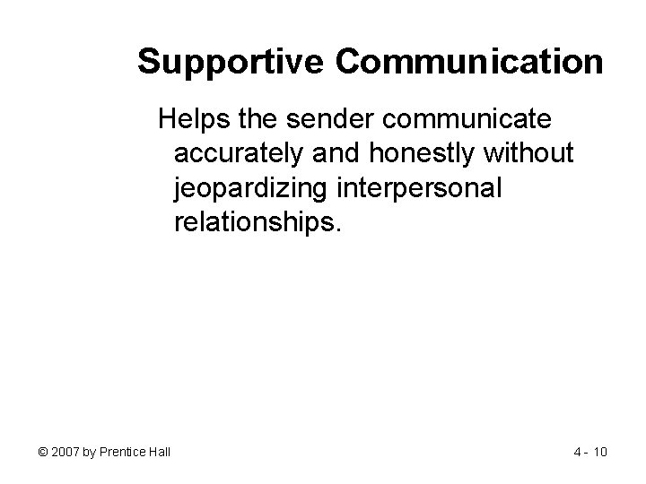 Supportive Communication Helps the sender communicate accurately and honestly without jeopardizing interpersonal relationships. ©