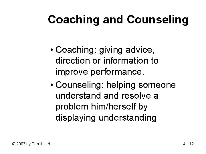 Coaching and Counseling • Coaching: giving advice, direction or information to improve performance. •