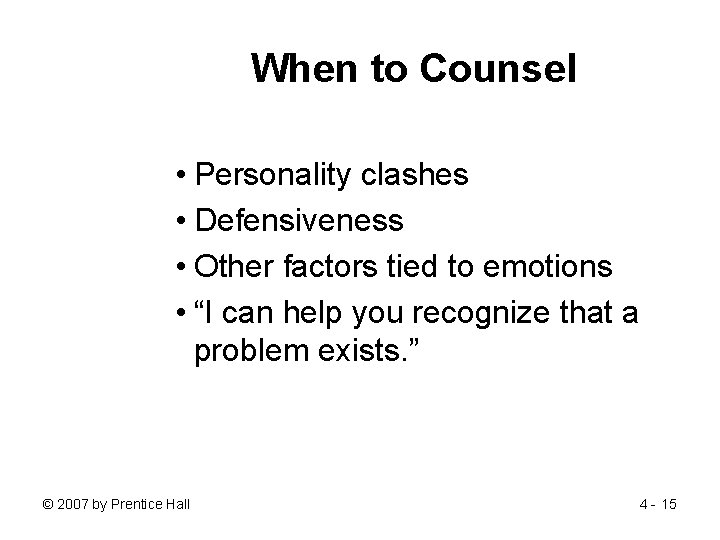 When to Counsel • Personality clashes • Defensiveness • Other factors tied to emotions
