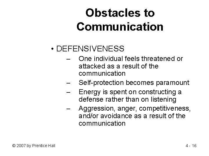 Obstacles to Communication • DEFENSIVENESS – – © 2007 by Prentice Hall One individual