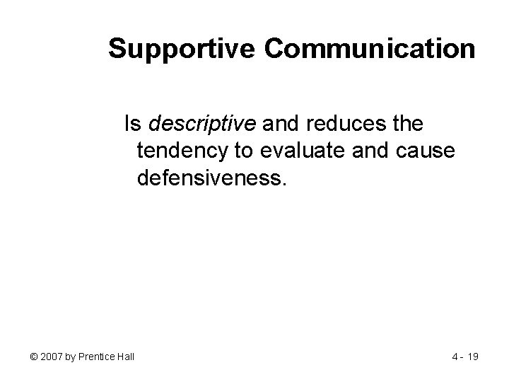 Supportive Communication Is descriptive and reduces the tendency to evaluate and cause defensiveness. ©