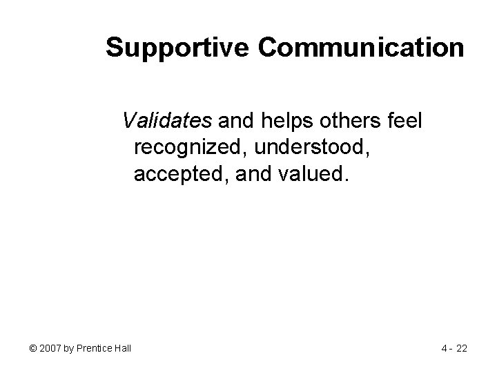 Supportive Communication Validates and helps others feel recognized, understood, accepted, and valued. © 2007