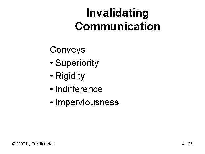 Invalidating Communication Conveys • Superiority • Rigidity • Indifference • Imperviousness © 2007 by