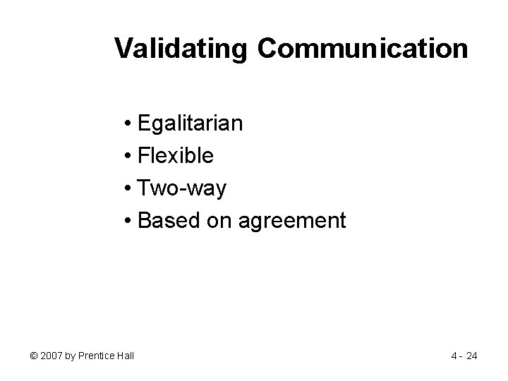 Validating Communication • Egalitarian • Flexible • Two-way • Based on agreement © 2007