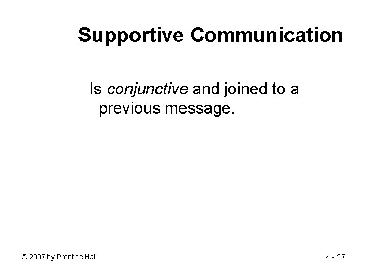 Supportive Communication Is conjunctive and joined to a previous message. © 2007 by Prentice